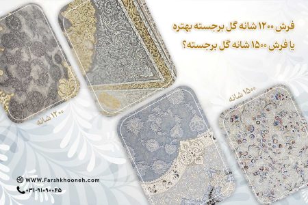 فرش 1200 شانه گل برجسته بهتره یا فرش 1500 شانه گل برجسته؟